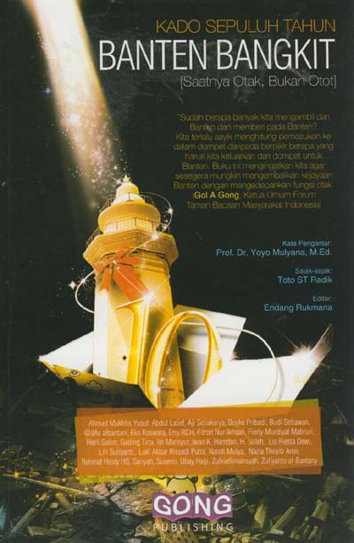 Banten bangkit [saatnya otak, bukan otot] :  Kado sepuluh tahun dari wong banten / Ahmad Mukhlis Yusuf, Abdul Latief, Aji Stiakarya, dkk ; editor in chief, Gol A Gong ; foto, Abdul Latief -- Selasar Studio