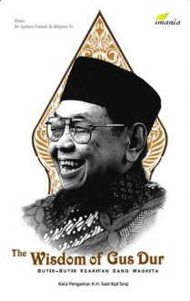 The wisdom of Gus Dur : butir-butir kearifan sang waskita