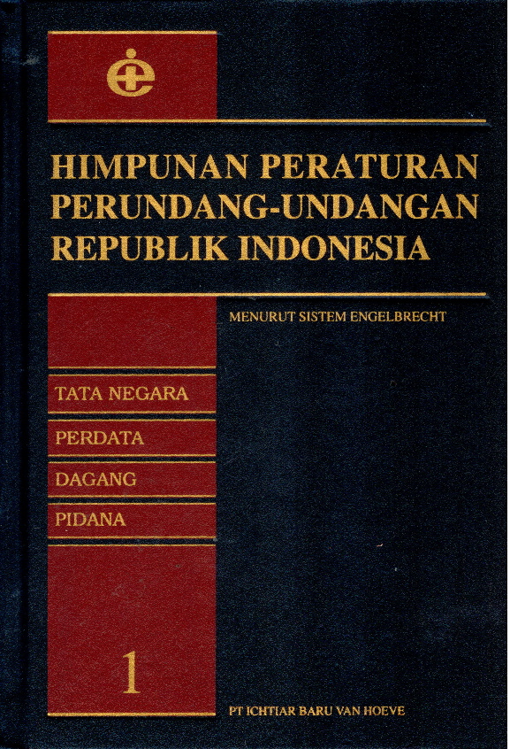 Himpunan peraturan perundang-undangan Republik Indonesia menurut sistem Engelbrecht : Tata Negara Perdata Dagang Pidana 1