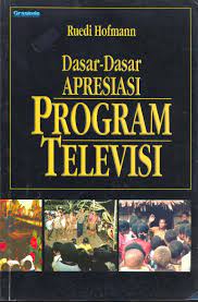 Dasar-dasar apresiasi program televisi : Menjadikan televisi budaya rakyat
