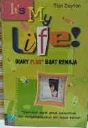 It's my life!: diary plus* buat remaja / Tian Dayton ; penerjemah, Lovely ; penyunting, Miriasti