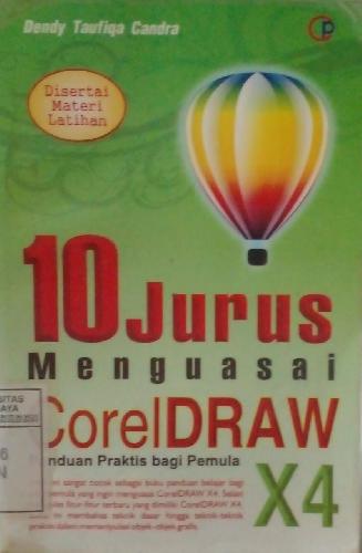 10 jurus menguasai Coreldraw x4 : disertai materi latihan