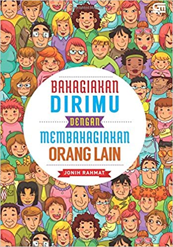 Bahagiakan dirimu dengan membahagiakan orang lain / Jonih Rahmat