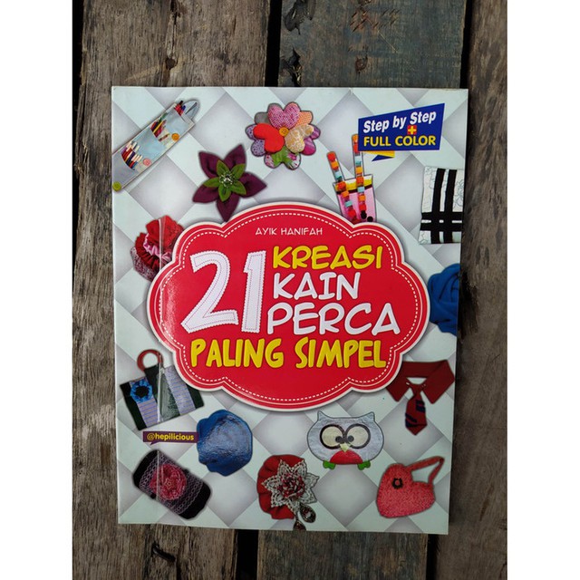 21 kreasi kain perca paling simpel / Ayik Hanifah ; penyunting, Ifah Hanifah_re! Media Service