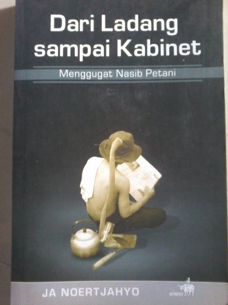 Dari ladang sampai kabinet : Menggugat nasib petani