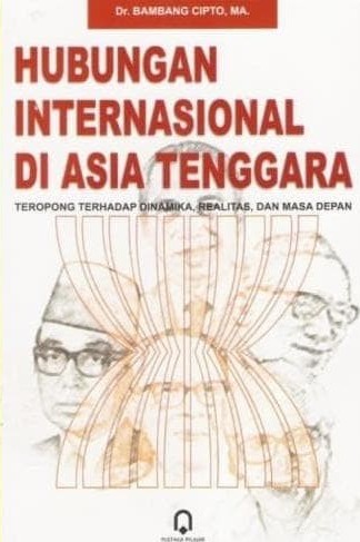 Hubungan Internasional di Asia Tenggara : teropong terhadap dinamika, realitas dan masa depan