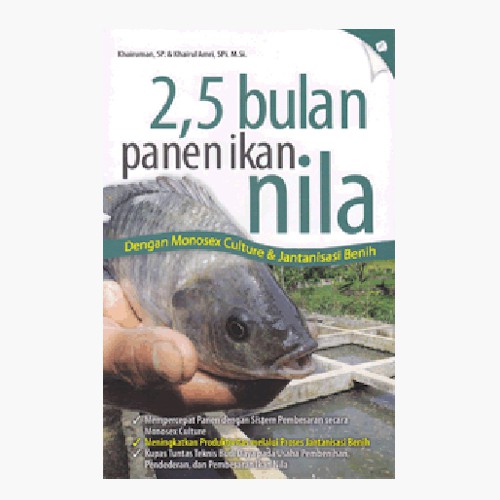 2.5 bulan panen ikan Nila :  dengan monosex culture & jantanisasi benih / Khairuman, Khairul Amri; Editor M. Topan