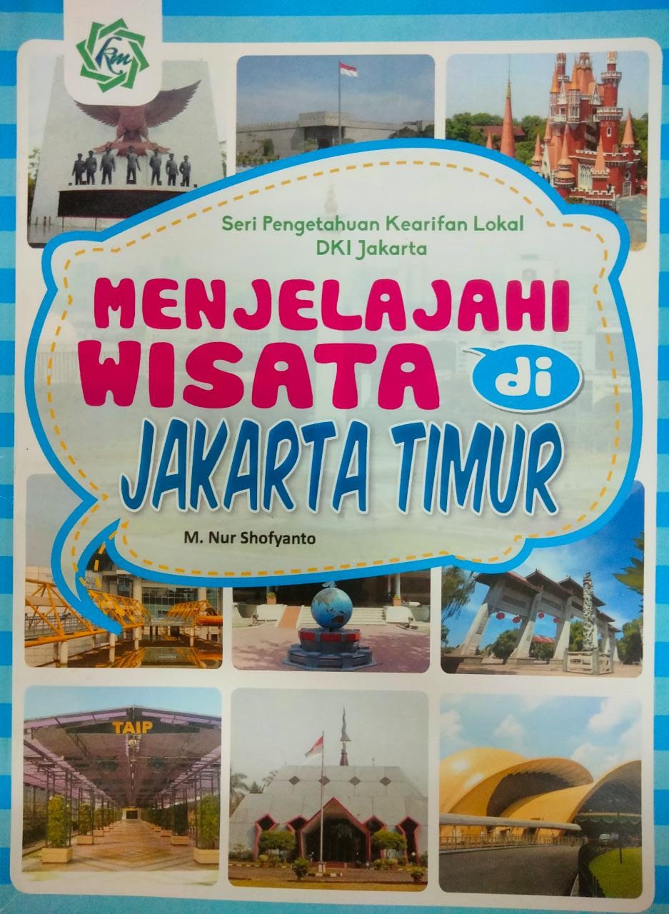 Seri pengetahuan kearifan lokal DKI Jakarta : menjelajah wisata di Jakarta Timur