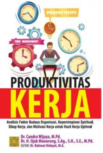 Produktivitas kerja : analisis faktor budaya organisasi, kepemimpinan spiritual, sikap kerja, dan motivasi kerja untuk hasil kerja optimal