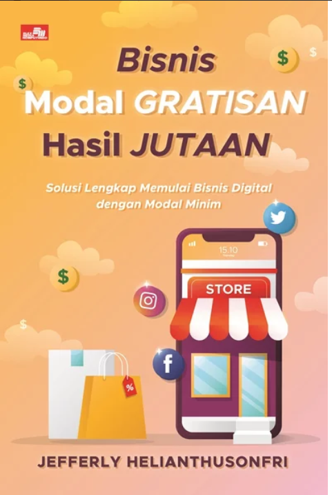 Bisnis modal gratisan hasil jutaan :  solusi lengkap memulai bisnis digital dengan modal minim / Jefferly Helianthusonfri