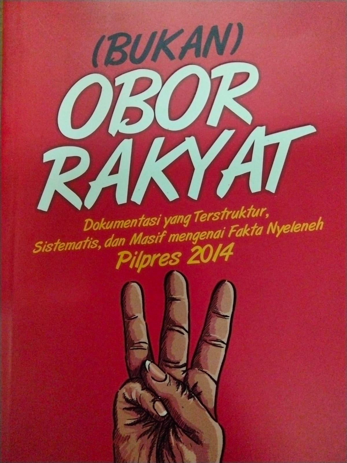 (Bukan) obor rakyat : dokumentasi yang terstruktur, sistematis, dan masif mengenai fakta nyeleneh Pilpres 2014