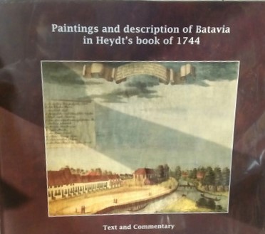 Paintings and description of Batavia in Heydt's book of 1744 : text and commentary