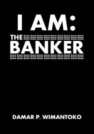 I am :  the banker / Damar P. Wimantoko