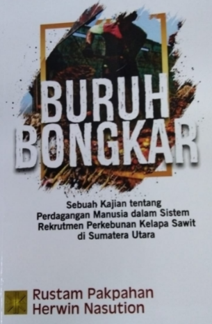 Buruh bongkar : sebuah kajian tentang perdagangan manusia dalam sistem rekrutmen perkebunan kelapa sawit di sumatera utara