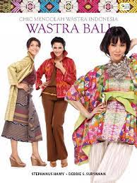 Chic mengolah wastra Indonesia :  Wastra bali / Stephanus Hamy dan Debbie S. Suryawan
