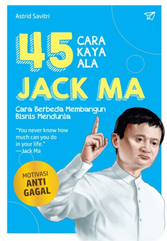 45 cara kaya ala Jack Ma : cara berbeda membangun bisnis mendunia