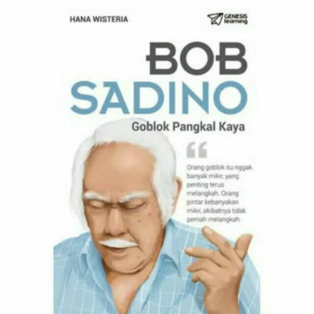 Bob Sadino :  goblok pangkal kaya / Hana Wisteria ; penyunting, Arvin Mahardika, Faza Nurul Ulya