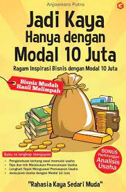 Jadi kaya hanya dengan modal 10 juta / Anjasmara Putra, penyunting; Desy Rachmawati, penata sampul; Tashwirul Afkar, penata aksara; Bayu Saputra