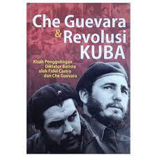 Che Guevara dan revolusi Kuba : kumpulan tulisan dan pidato Ernesto Che Guevara