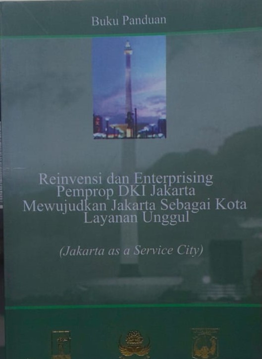 Buku panduan reinvensi dan enterprising pemprop dki jakarta mewujudkan jakarta sebagai kota layanan unggul : (jakarta as a service city)