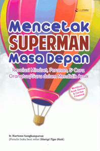 Mencetak Superman masa depan : Revolusi mindset, peranan & cara orang tua/guru dalam mendidik anak