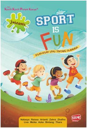 Kecil - kecil punya karya : sport is fun : Kisah - kisah seru tentang olahraga;