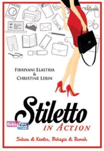 Stiletto in Action :  Sukses di kantor, bahagia di rumah / Fibriyani Elastria & Christine Lerin; Annisa Mutia; Fatya Permata Anbiya; Rani Andriani Koswara; Lily Zhai; Ariefshally; Deffi Lesmawan