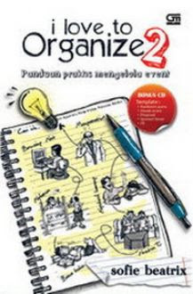 I Love to organize 2 :  Panduan praktis mengelola event / Sofie Beatrix
