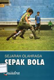 Sejarah olahraga sepak bola / Jingga Z.K ; editor, Tim Quadra