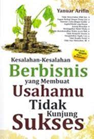 Kesalahan-kesalahan berbisnis yang membuat usahamu tidak kunjung sukses / Yanuar Arifin