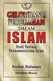 Gelombang Perubahan Dalam Islam :  tentang fundamentalisme islam / Fazlur Rahman, disunting; Ebrahim Moosa