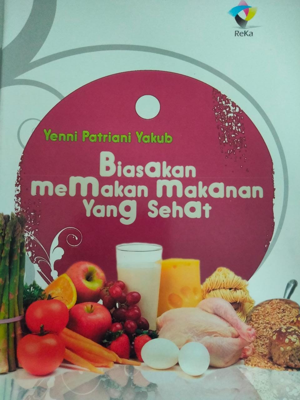 Biasakan memakan makanan sehat / Yenni Patriani Yakub ; editor, Rikmah Wati ; ilustrator, Delta Fitriadi