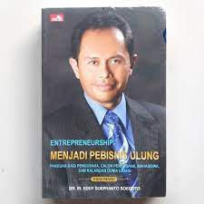 Entrepreneurship Menjadi Pebisnis Ulung : Panduan Bagi Pengusaha, Calon Pengusaha, Mahasiswa, dan Kalangan Dunia Usaha