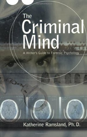 The Criminal Mind :  A Writer's Guide to Forensic Psychology / Katherine Ramsland, Ph. D.