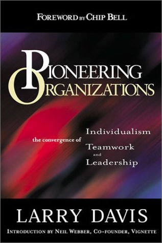 Pioneering Organization :  The Convergence Individualism, Teamwork and Leadership / Larry Davis