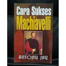 Cara Sukses Machiavelli / Antony Jay, Editor; Soetrisno Eddy