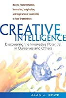 Creative Intelligence :  MEmbangkitkan Potensi Inovasi dalam Diri dan Organisasi Anda / Alan J. Rowe; Penerjemah, Sita Astari; Penyunting, Rahmani Astuti