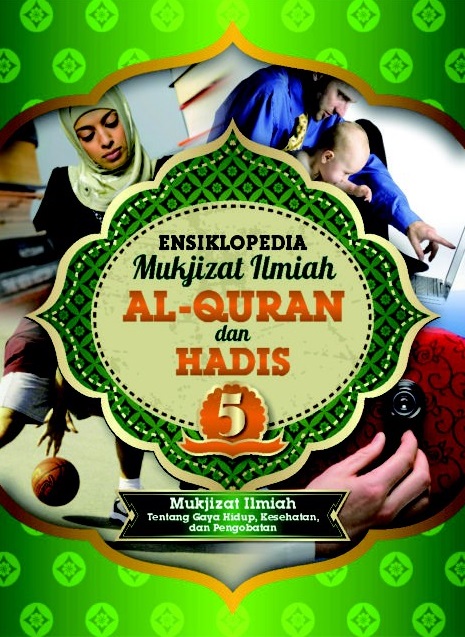 Ensiklopedia Mukjizat ilmiah Al-Quran dan Hadis 5 : Mukjizat Ilmiah Tentang Gaya Hidup, Kesehatan, dan Pengobatan