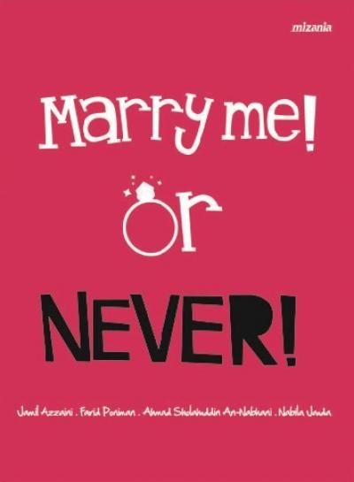Marry me! or never!