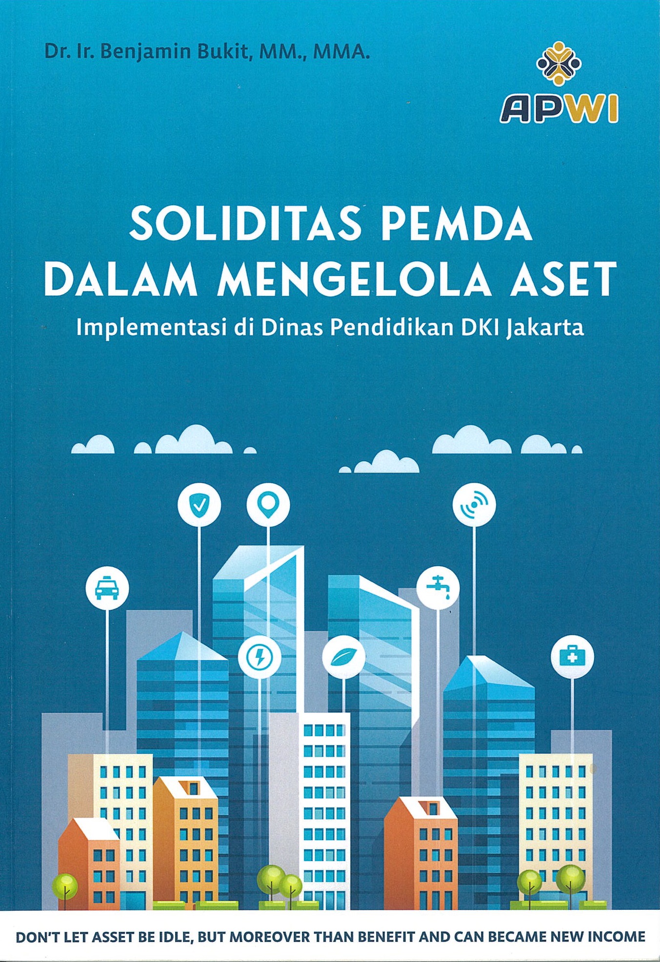 Soliditas pemda dalam mengelola aset :  implementasi di Dinas Pendidikan DKI Jakarta / Benjamin Bukit ; desain sampul, Moushawi Almahi ; tata letak, Ladifa Nanda