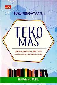 Buku pengayaan : teko mas (teladan, komitmen, mencintai nilai kebenaran, dan anti korupsi)