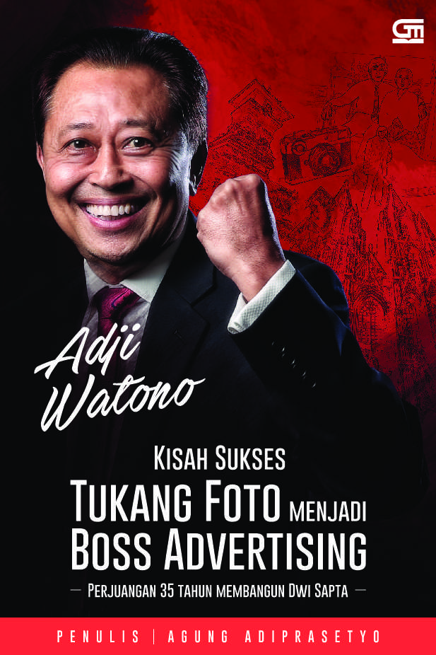Adji Watono - Kisah Sukses Tukang Foto Menjadi Boss Advertising : Perjuangan 35 Tahun Membangun Dwi Sapta