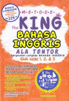 Metode The King Bahasa Inggris ala Tentor : Rangkuman lengkap bahasa Inggris SMA kelas 1, 2, & 3