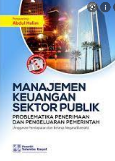 Manajemen Keuangan Sektor Publik :  Problematika penerimaan dan pengeluaran pemerintah (Anggaran Pendapan dan Belanja Negara / Daerah) Ed.1 / editor: Abdul Halim