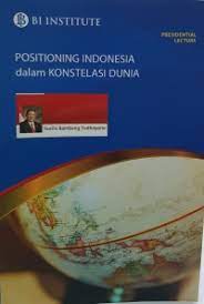 Positioning Indonesia dalam konstelasi dunia : berbagai isu Indonesia 10 tahun ke depan