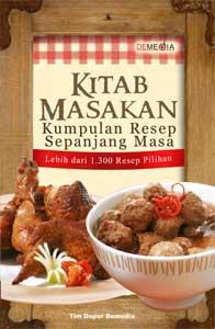 Kitab Masakan Kumpulan Resep Sepanjang Massa :  Lebih dari 1.300 Resep Pilihan / Tim Dapur Demedia