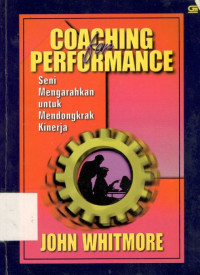 Coaching performance :  Seni mengarahkan untuk mendongkrak kinerja / Jhon whitmore
