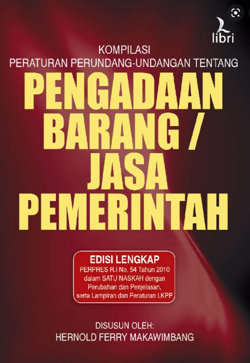 Kompilasi Peraturan Perundang-Undangan Tentang Pengadaan Barang/Jasa Pemerintah : edisi lengkap Perpres R.I. No.54 Tahun 2010...