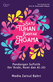 Satu Tuhan Banyak Agama : Pandangan Sufistik Ibn 'Arabi, Rumi dan Al-Jill