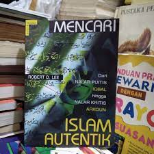 Mencari islam autentik ; : Dari nalar puitis iqbal hingga nalar kritis arkoun